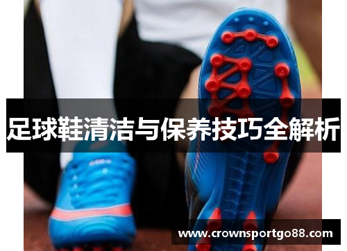 足球鞋清洁与保养技巧全解析